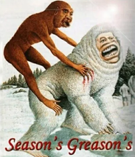 season's greason's, an edited drawing featuring two unknown creatures. one, long-limbed and monkey-like, sinks claws into the other's white, yeti-ish fur. the text has been edited to read 'season's greason's'.